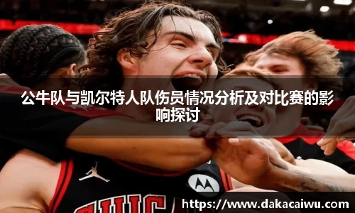 公牛队与凯尔特人队伤员情况分析及对比赛的影响探讨